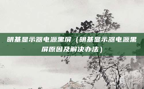 明基显示器电源黑屏（明基显示器电源黑屏原因及解决办法）