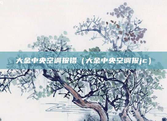 大金中央空调报错（大金中央空调报jc）