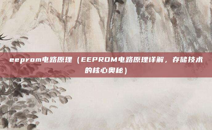 eeprom电路原理（EEPROM电路原理详解，存储技术的核心奥秘）