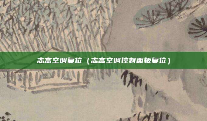 志高空调复位（志高空调控制面板复位）