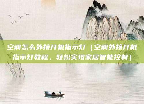 空调怎么外接开机指示灯（空调外接开机指示灯教程，轻松实现家居智能控制）
