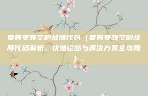 夏普变频空调故障代码（夏普变频空调故障代码解析，快速诊断与解决方案全攻略）