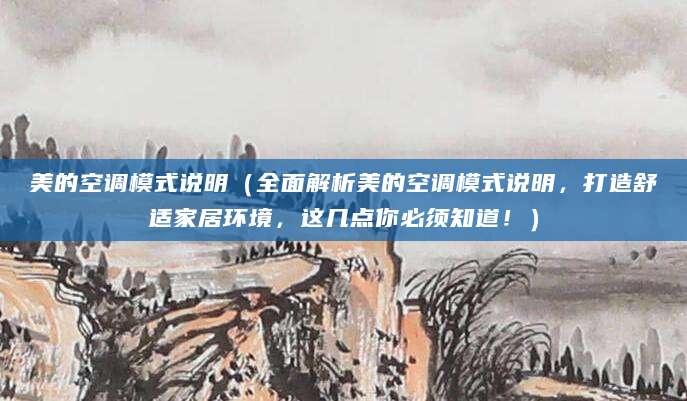 美的空调模式说明（全面解析美的空调模式说明，打造舒适家居环境，这几点你必须知道！）
