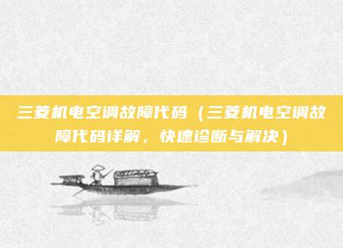 三菱机电空调故障代码（三菱机电空调故障代码详解，快速诊断与解决）