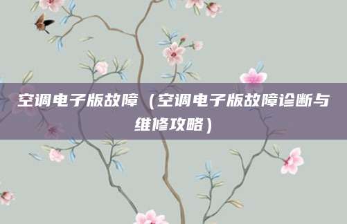 空调电子版故障(空调电子版故障诊断与维修攻略)