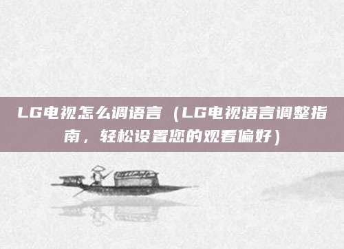 LG电视怎么调语言（LG电视语言调整指南，轻松设置您的观看偏好）