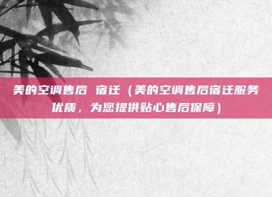 美的空调售后 宿迁(美的空调售后宿迁服务优质,为您提供贴心售后保障)