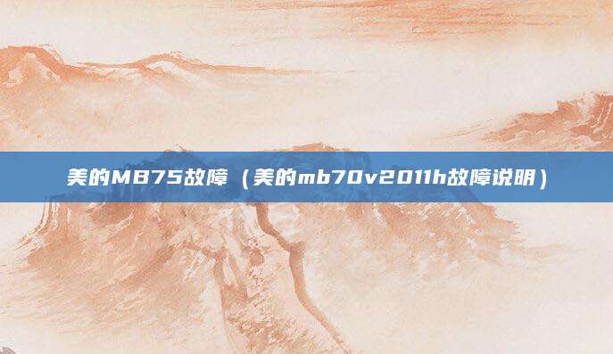 美的MB75故障（美的mb70v2011h故障说明）