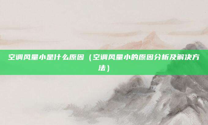 空调风量小是什么原因（空调风量小的原因分析及解决方法）