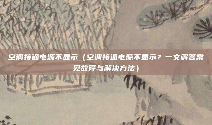 空调接通电源不显示（空调接通电源不显示？一文解答常见故障与解决方法）