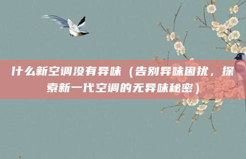 什么新空调没有异味(告别异味困扰,探索新一代空调的无异味秘密)