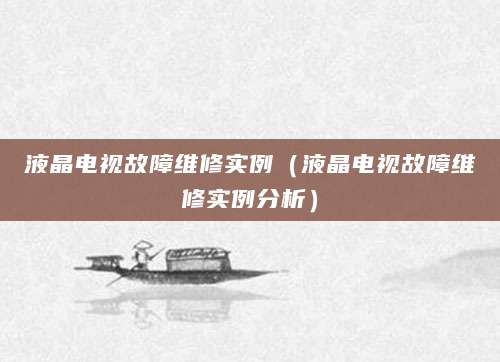 液晶电视故障维修实例（液晶电视故障维修实例分析）