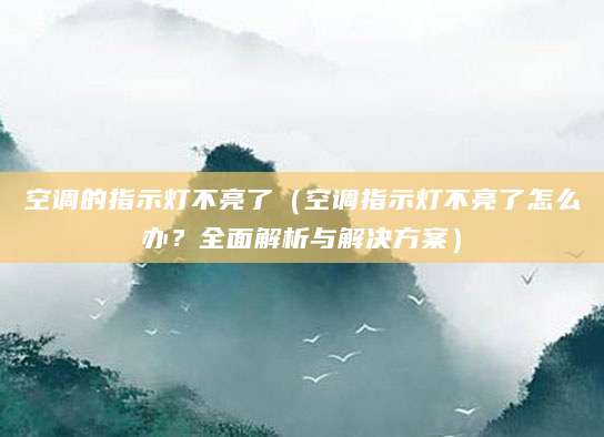 空调的指示灯不亮了（空调指示灯不亮了怎么办？全面解析与解决方案）
