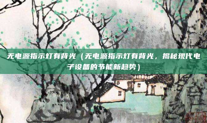 无电源指示灯有背光(无电源指示灯有背光,揭秘现代电子设备的节能新趋势)
